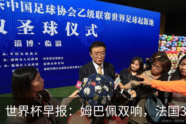 世界杯早报：姆巴佩双响，法国3-1塞内加尔