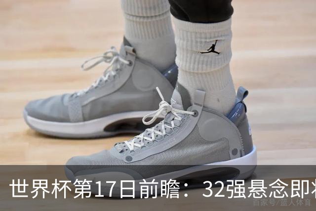 世界杯第17日前瞻：32强悬念即将全部揭晓 39岁超巨争创神迹