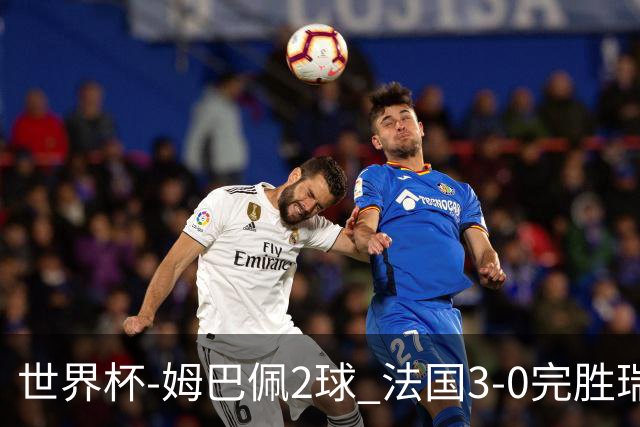 世界杯-姆巴佩2球 法国3-0完胜瑞典将战巴拉圭