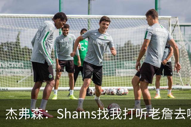 杰弗森：Shams找我打听老詹去哪 还以为他无所不知 但我也不知道