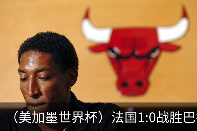 （美加墨世界杯）法国1:0战胜巴拉圭 八强战将对阵摩洛哥