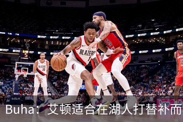 Buha：艾顿适合在湖人打替补而非首发 湖人需引入能防文班大个子